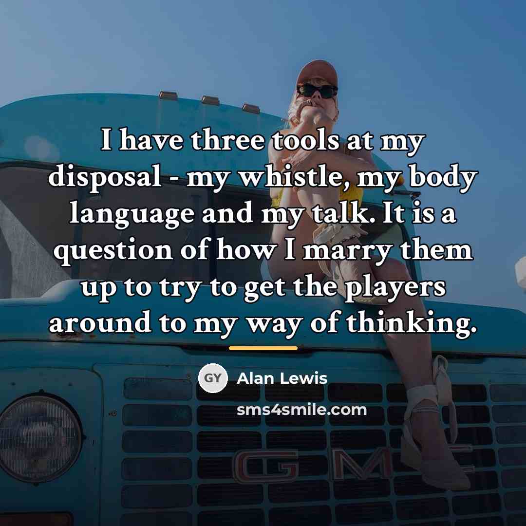 “I have three tools at my disposal - my whistle,…” quote by Alan Lewis