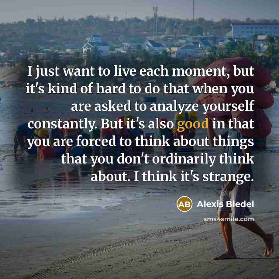 “I just want to live each moment, but it's kind…” quote by Alexis Bledel
