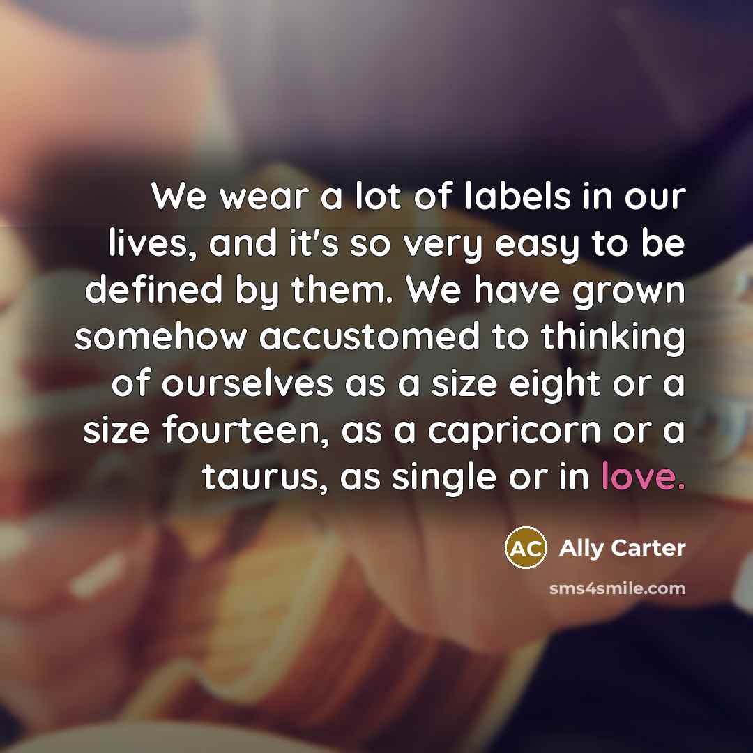 “We wear a lot of labels in our lives, and…” quote by Ally Carter