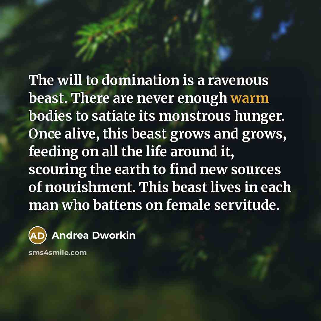 “The will to domination is a ravenous beast. There are…” quote by Andrea Dworkin