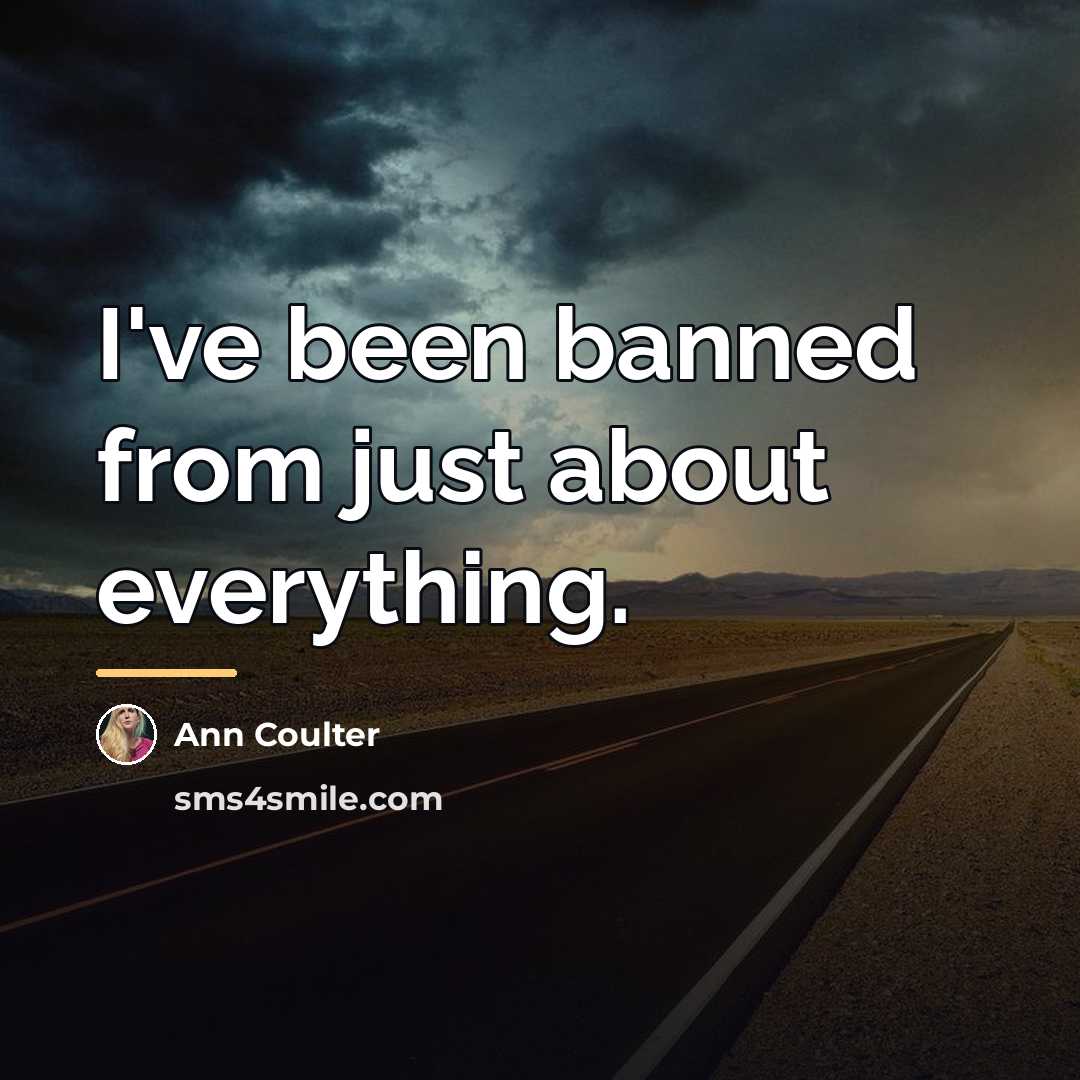 “I've been banned from just about everything.…” quote by Ann Coulter