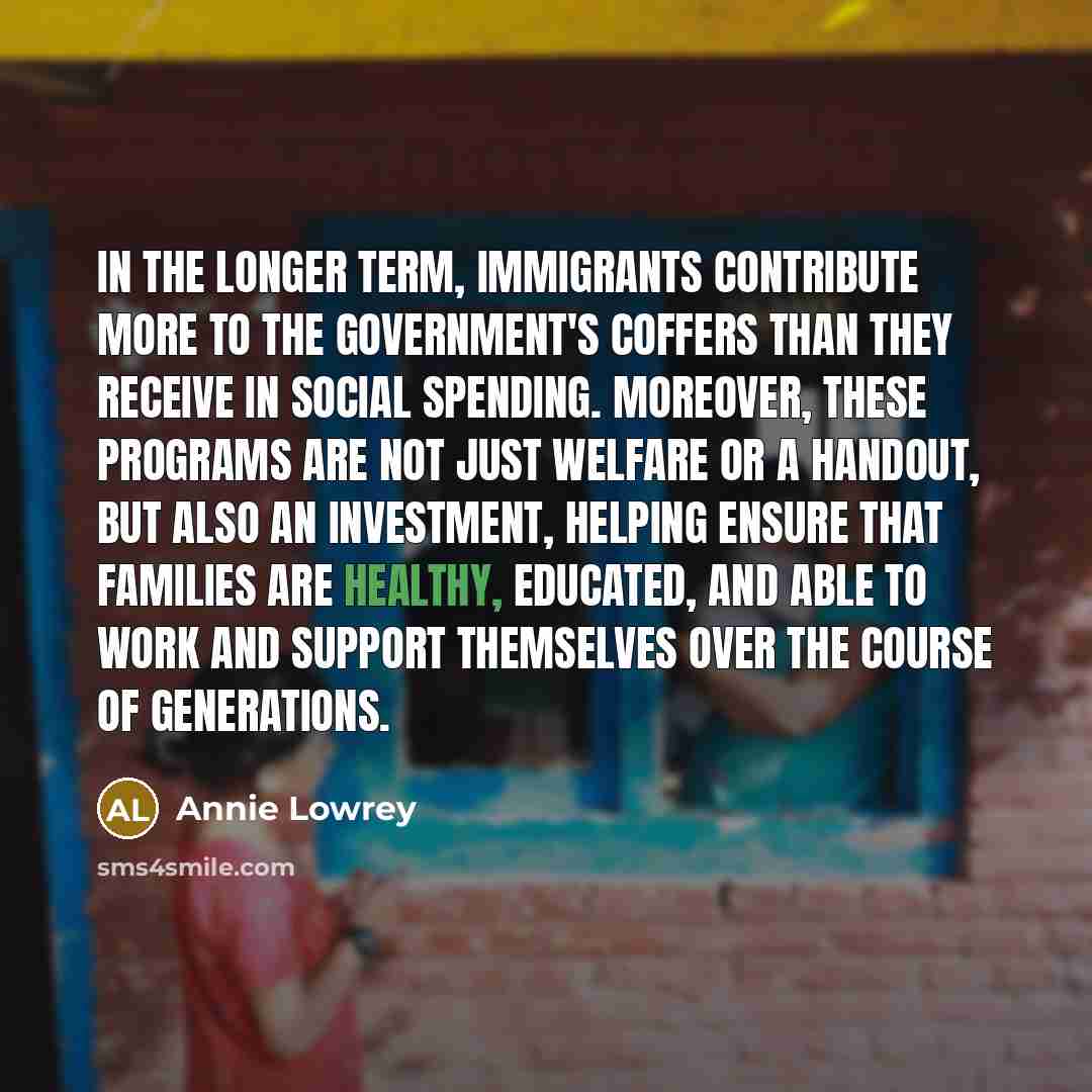“In the longer term, immigrants contribute more to the government's…” quote by Annie Lowrey