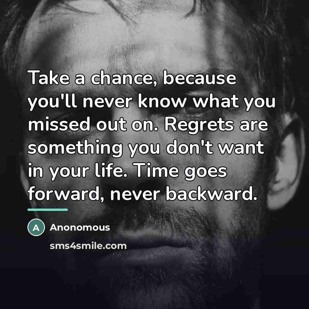 “Take a chance, because you'll never know what you missed…” quote by Anonomous
