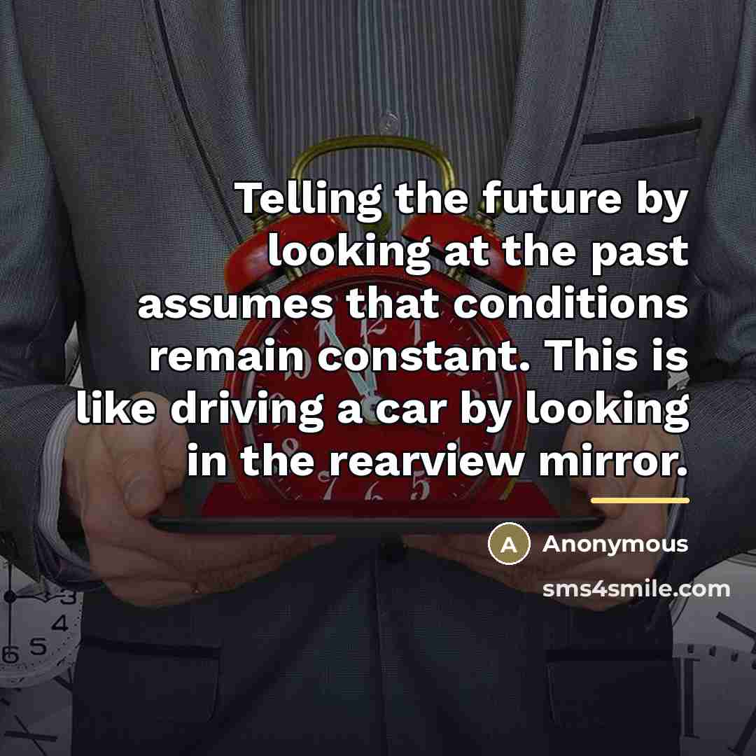 “Telling the future by looking at the past assumes that…” quote by Anonymous