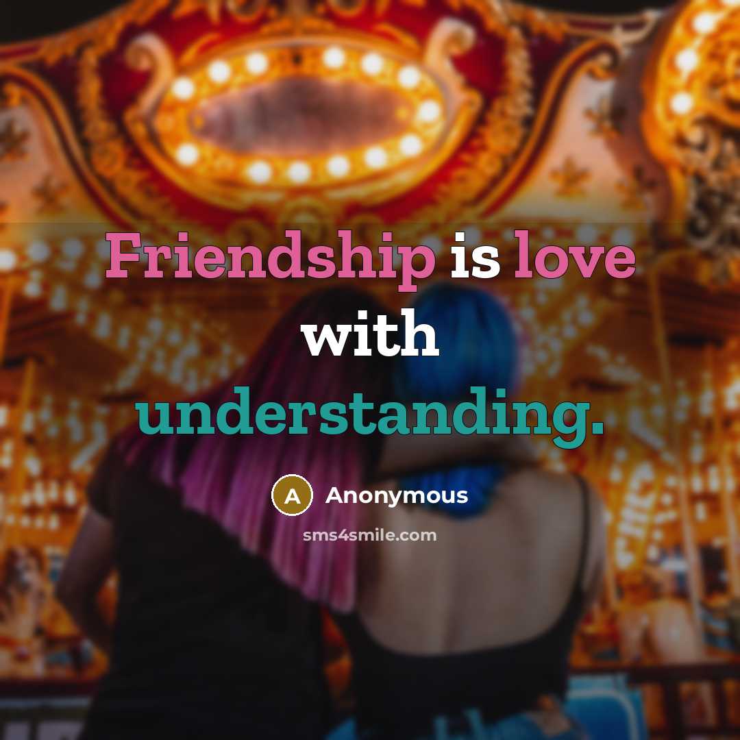 “Friendship is love with understanding.” quote by Anonymous