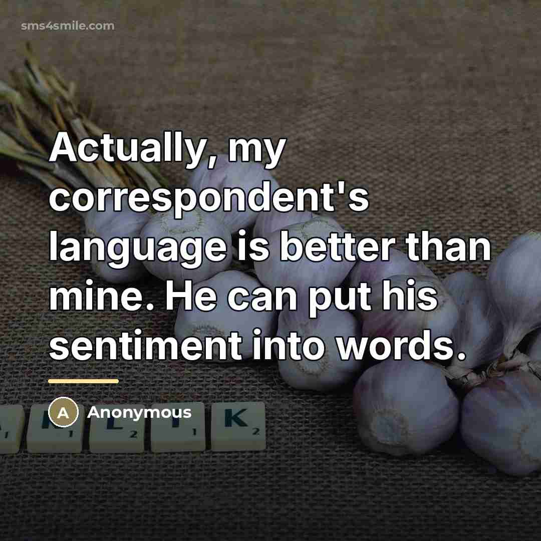 “Actually, my correspondent's language is better than mine. He can…” quote by Anonymous