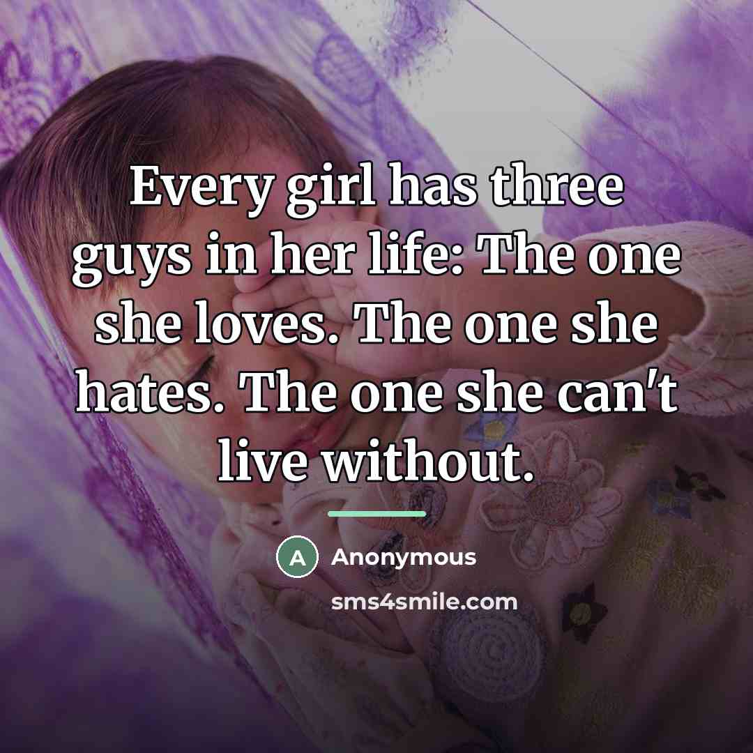 “Every girl has three guys in her life: The one…” quote by Anonymous