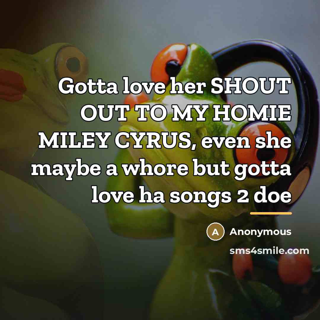 “Gotta love her SHOUT OUT TO MY HOMIE MILEY CYRUS,…” quote by Anonymous