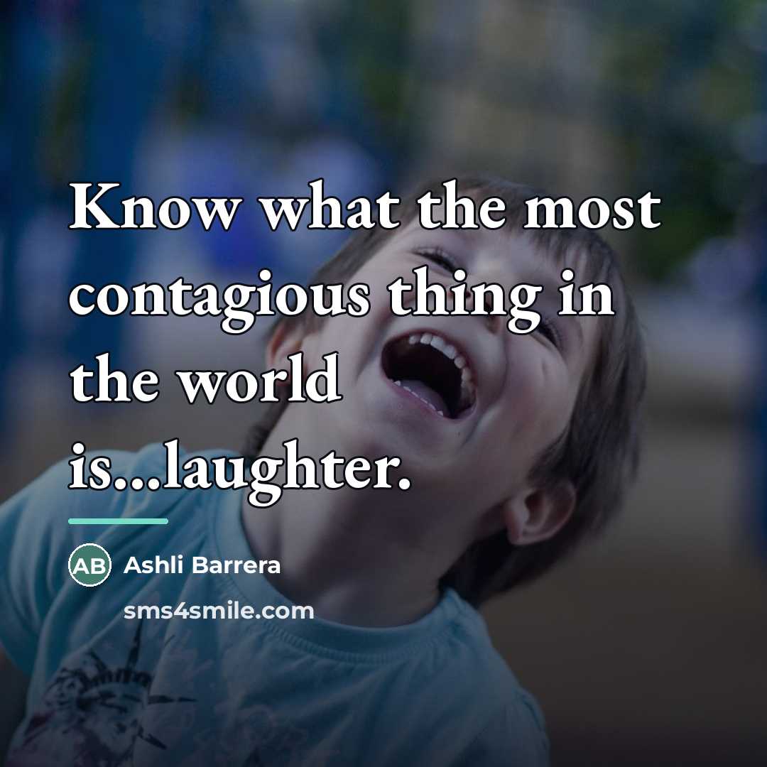 “Know what the most contagious thing in the world is...laughter.…” quote by Ashli Barrera