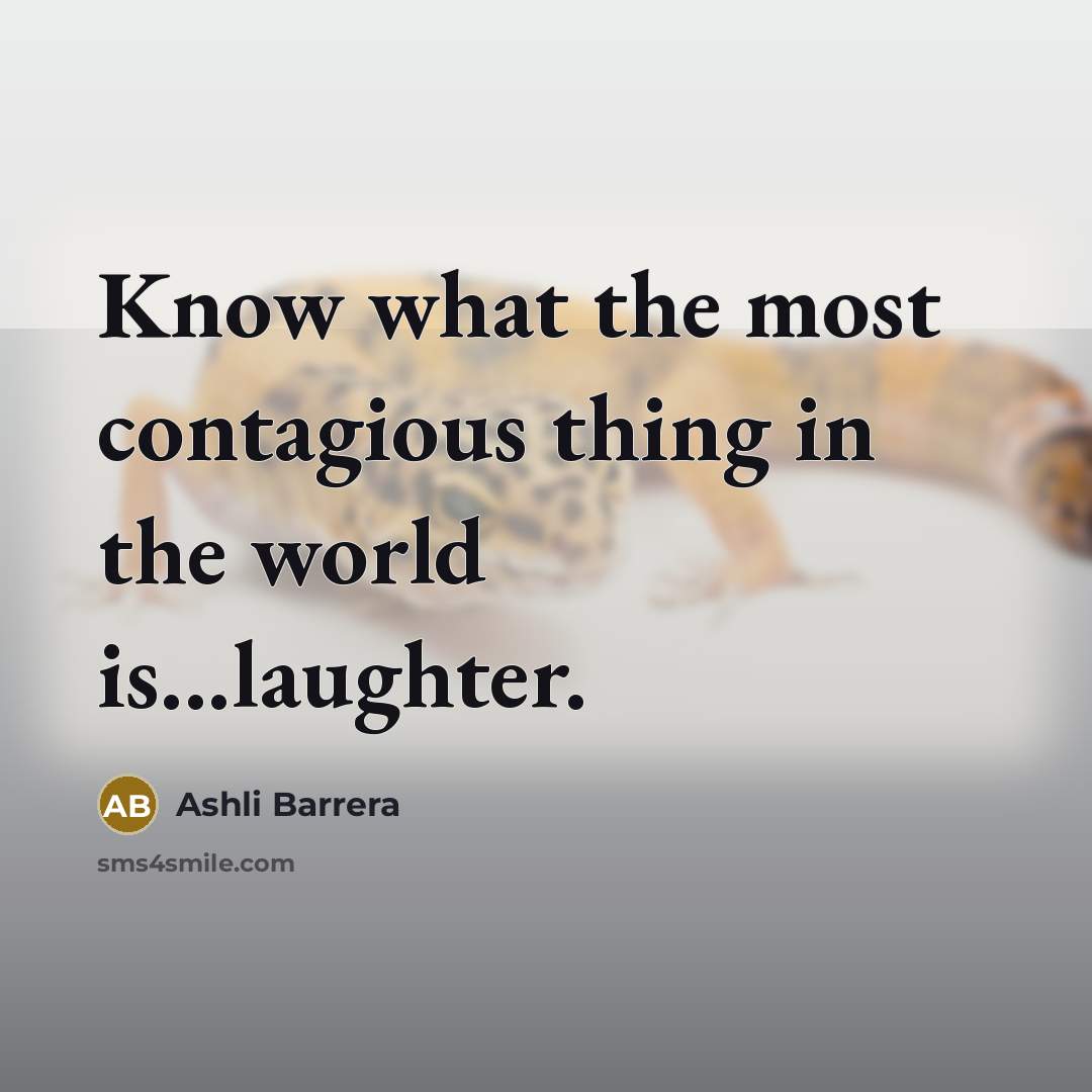 “Know what the most contagious thing in the world is...laughter.” quote by Ashli Barrera