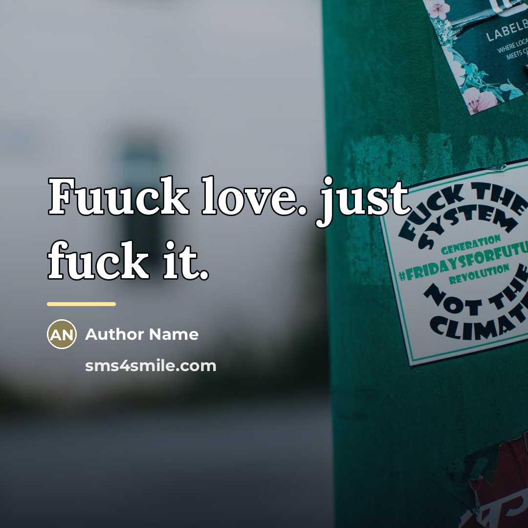 “Fuuck love. just fuck it.…” quote by Author Name