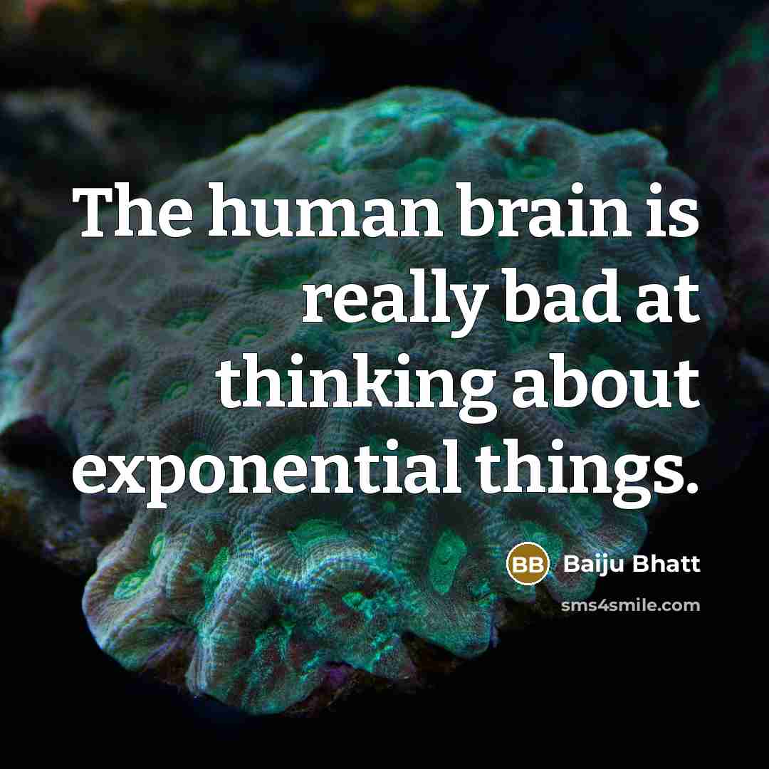 “The human brain is really bad at thinking about exponential…” quote by Baiju Bhatt