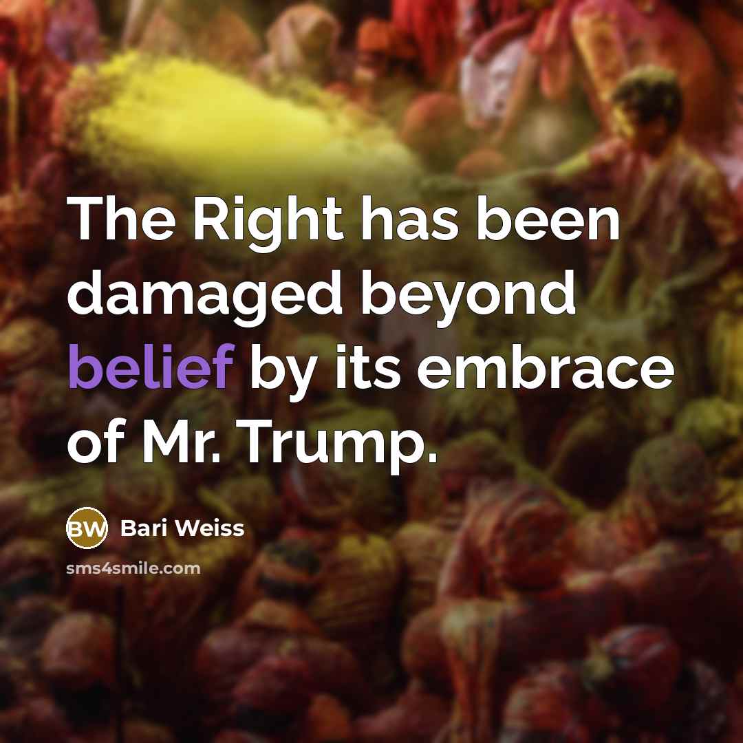 “The Right has been damaged beyond belief by its embrace…” quote by Bari Weiss