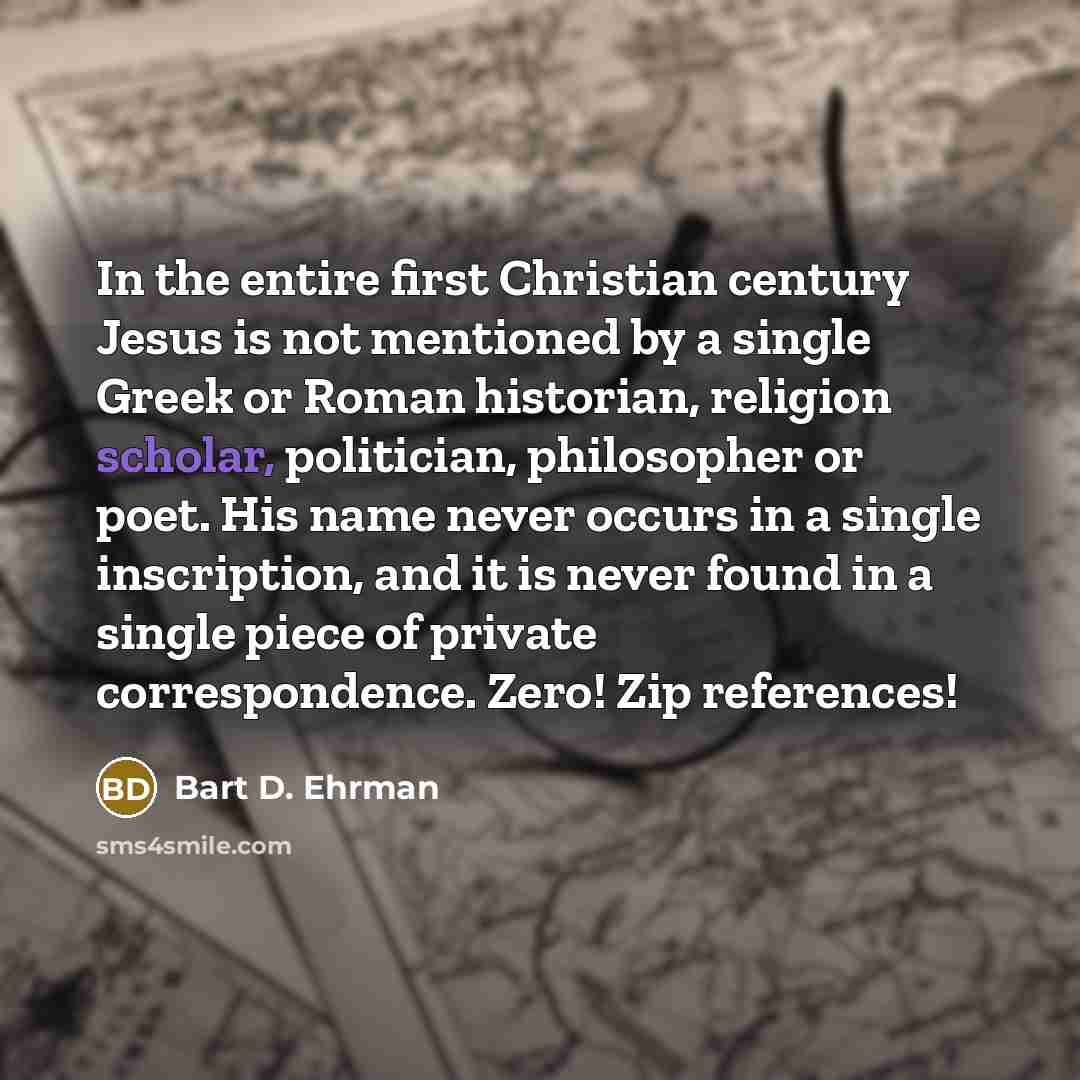 “In the entire first Christian century Jesus is not mentioned…” quote by Bart D. Ehrman