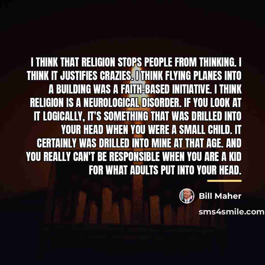 “I think that religion stops people from thinking. I think…” quote by Bill Maher
