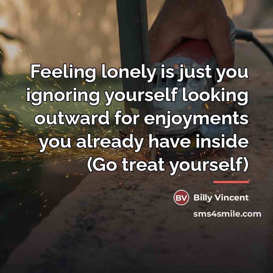 “Feeling lonely is just you ignoring yourself looking outward for…” quote by Billy Vincent