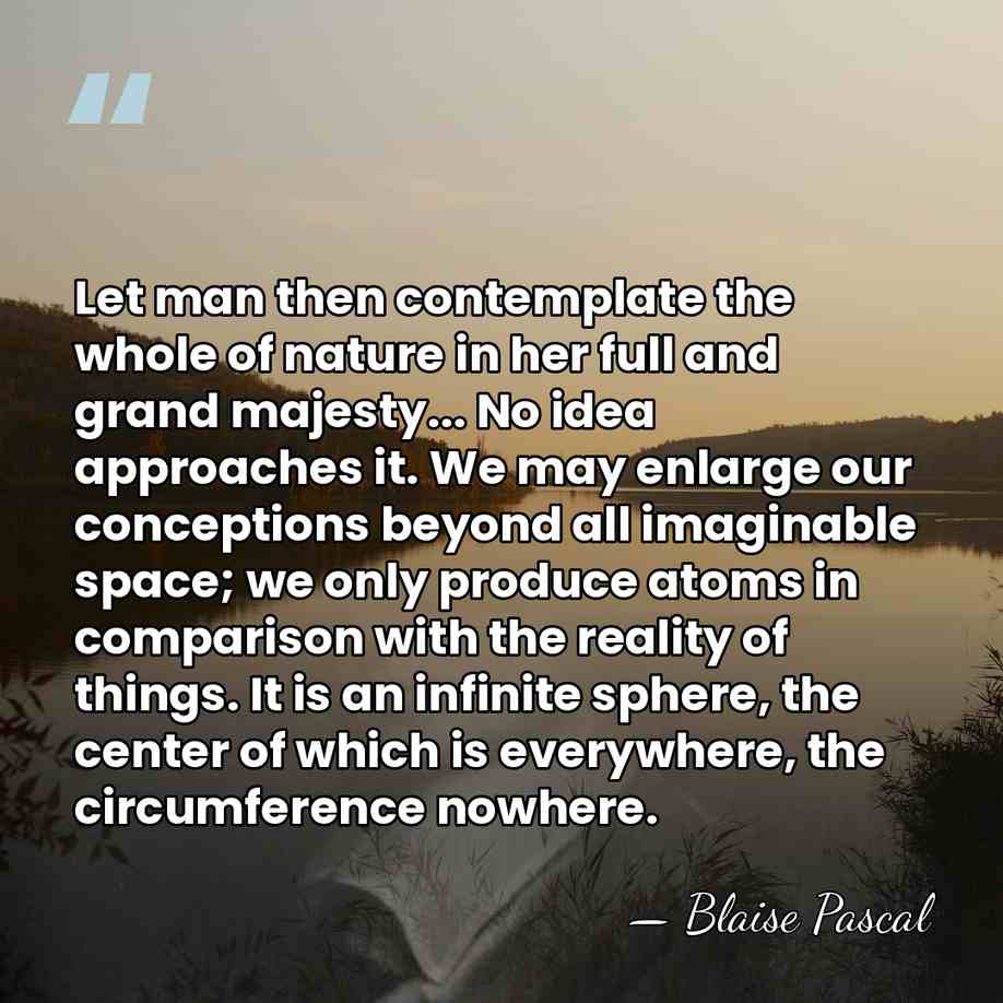 Let man then contemplate the whole of nature in her full and&hellip; - Blaise Pascal