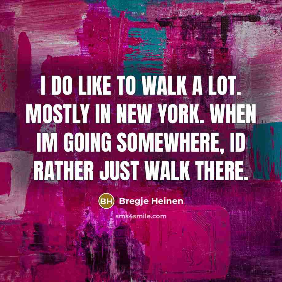“I do like to walk a lot. Mostly in New…” quote by Bregje Heinen