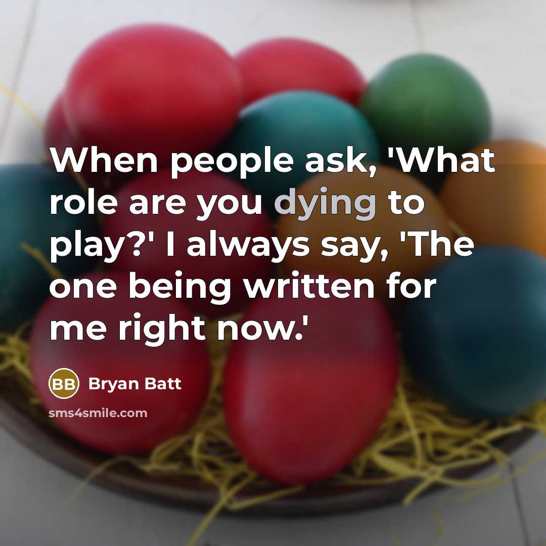“When people ask, 'What role are you dying to play?'…” quote by Bryan Batt