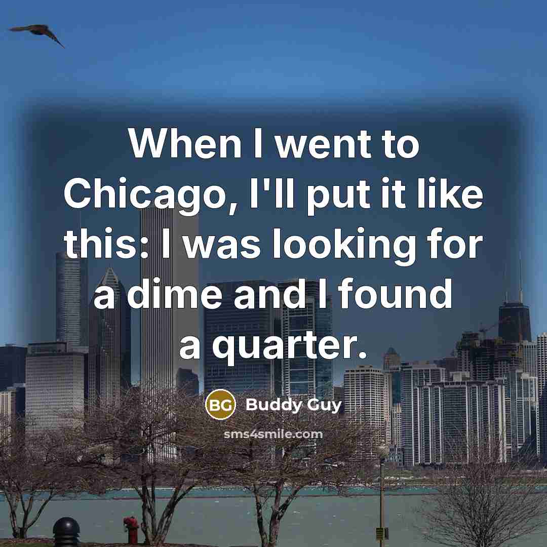 “When I went to Chicago, I'll put it like this:…” quote by Buddy Guy
