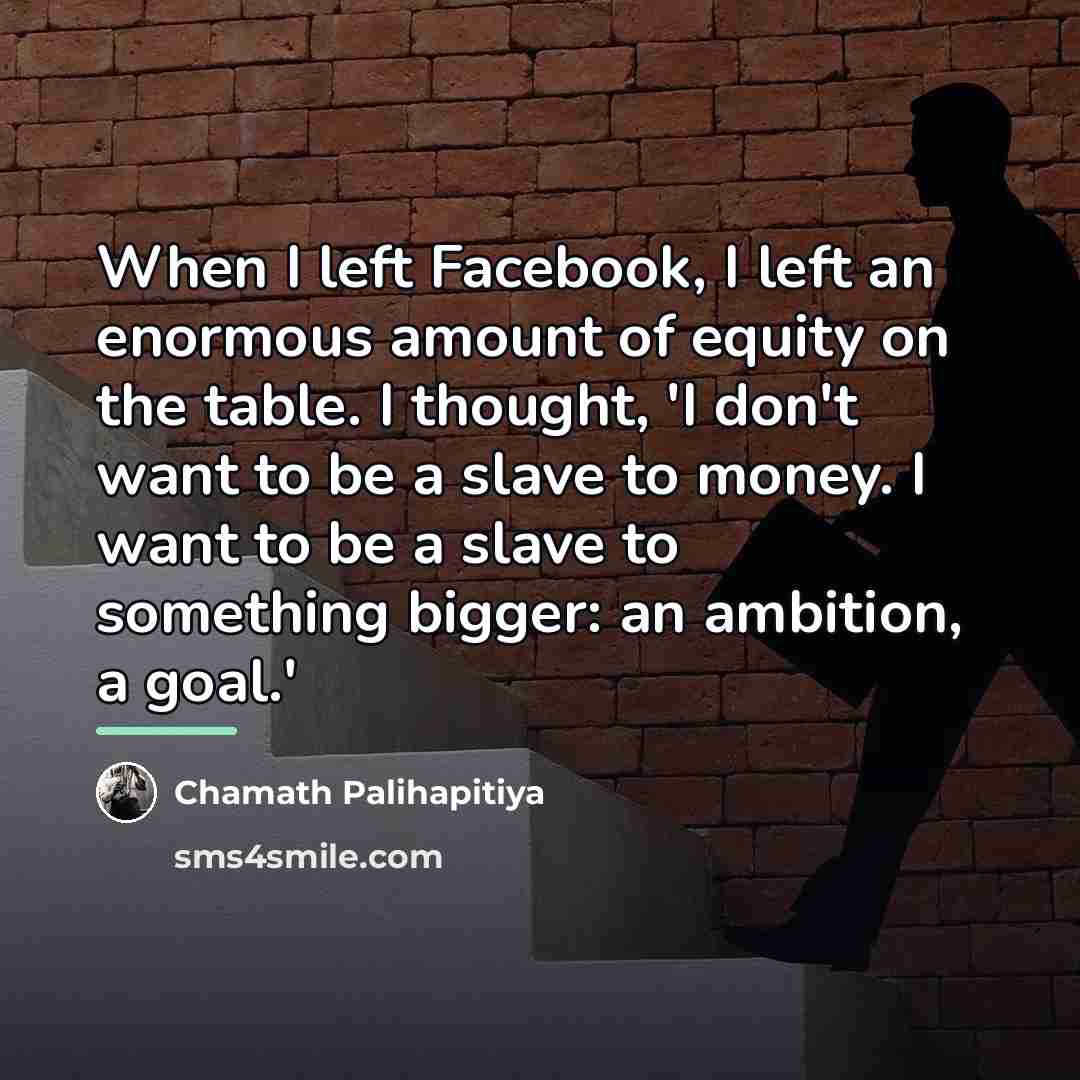 “When I left Facebook, I left an enormous amount of…” quote by Chamath Palihapitiya