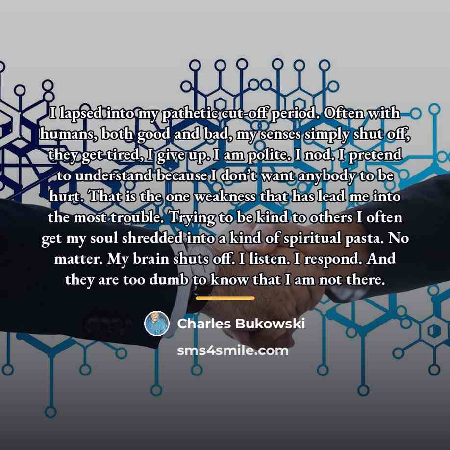 “I lapsed into my pathetic cut-off period. Often with humans,…” quote by Charles Bukowski