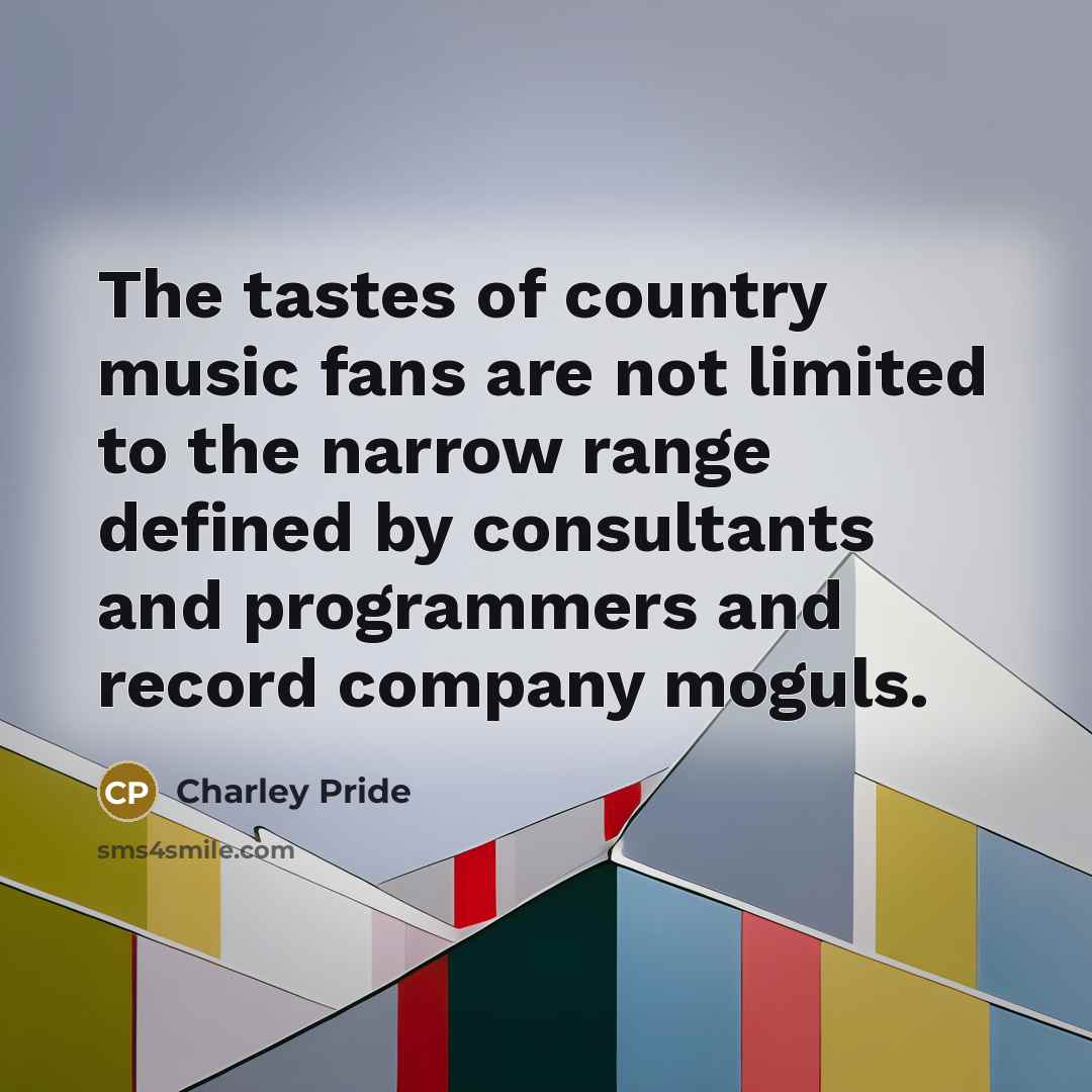 “The tastes of country music fans are not limited to…” quote by Charley Pride