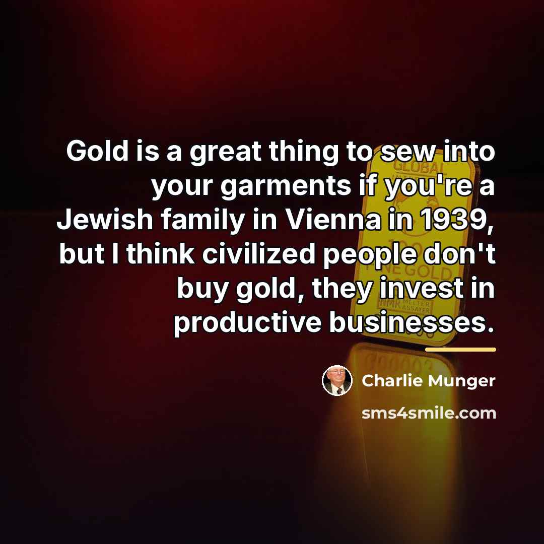 “Gold is a great thing to sew into your garments…” quote by Charlie Munger