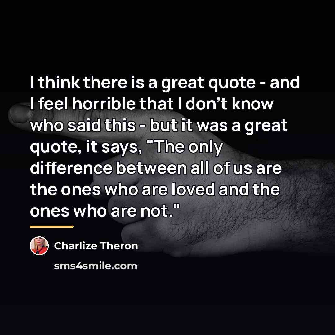 “I think there is a great quote - and I…” quote by Charlize Theron