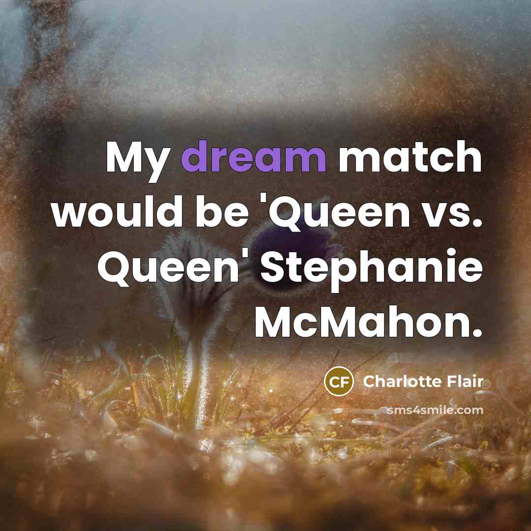 “My dream match would be 'Queen vs. Queen' Stephanie McMahon.…” quote by Charlotte Flair