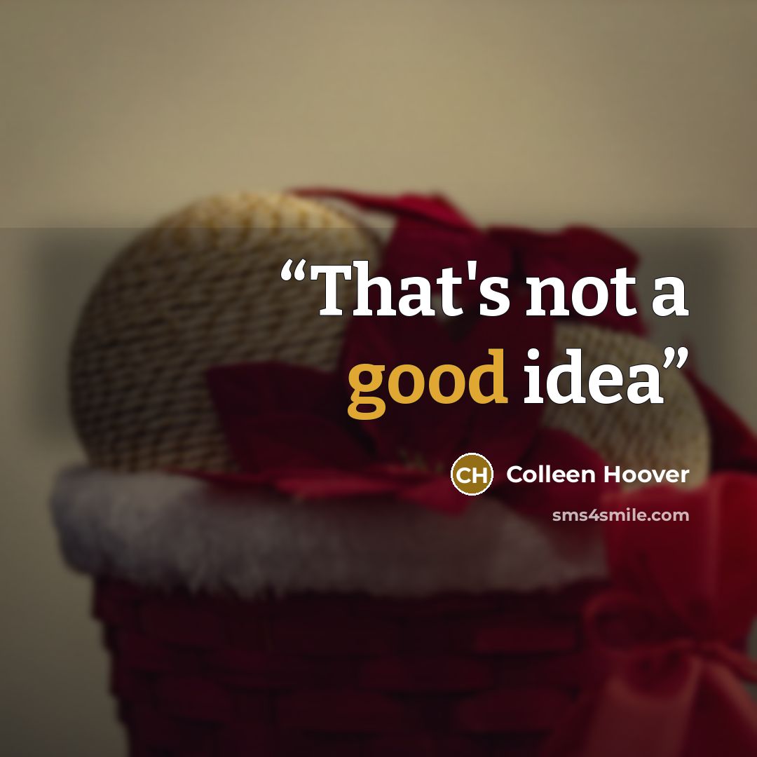 “That's not a good idea” quote by Colleen Hoover