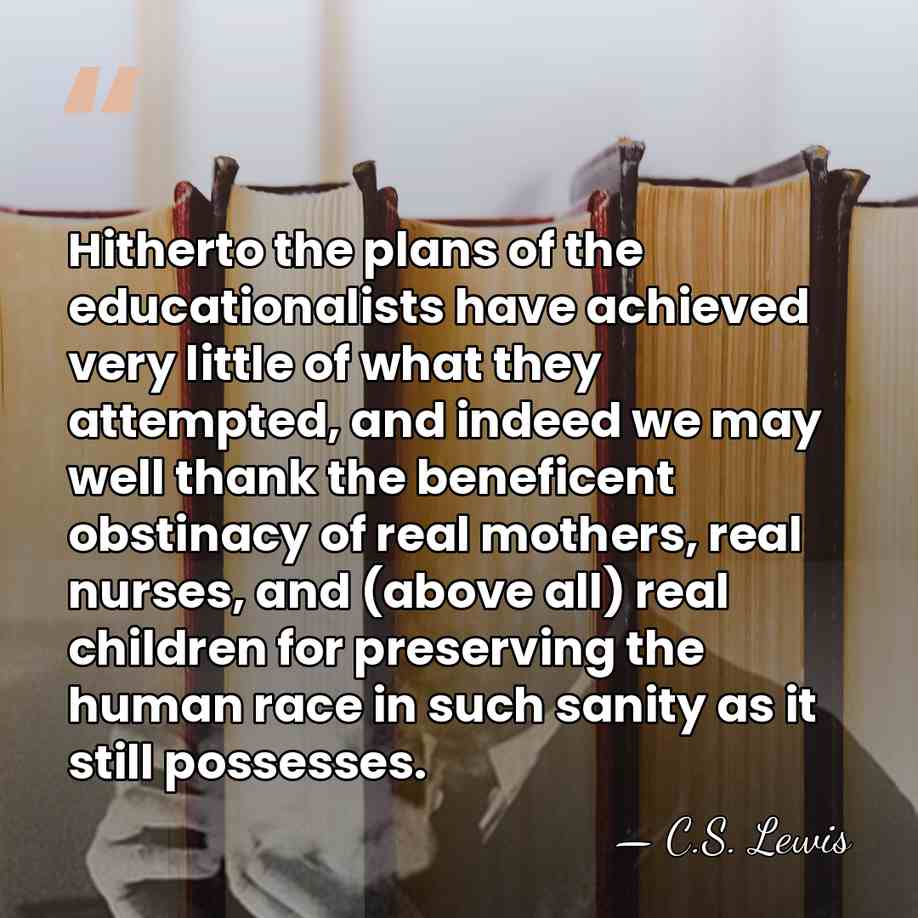 Hitherto the plans of the educationalists have achieved very little of what&hellip; - C.S. Lewis