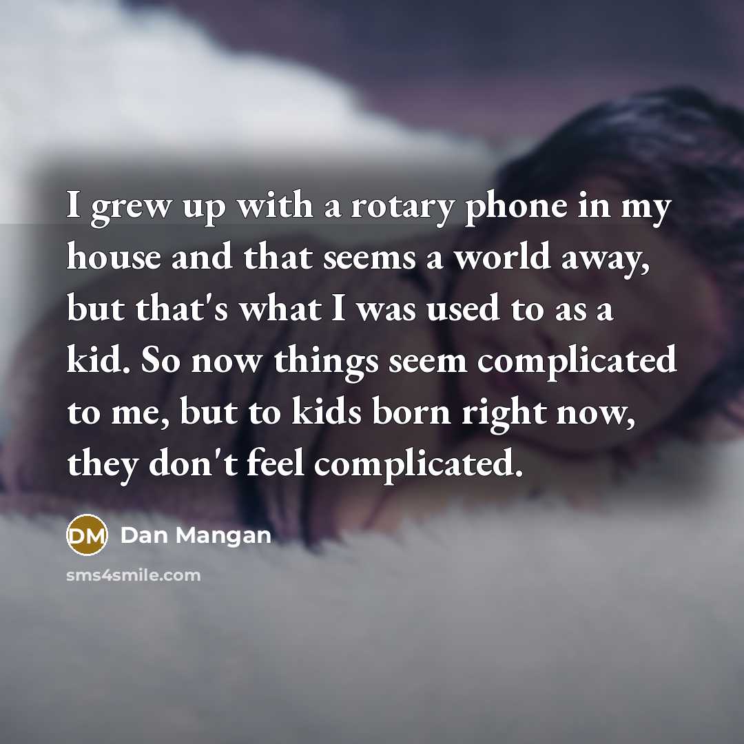 “I grew up with a rotary phone in my house…” quote by Dan Mangan