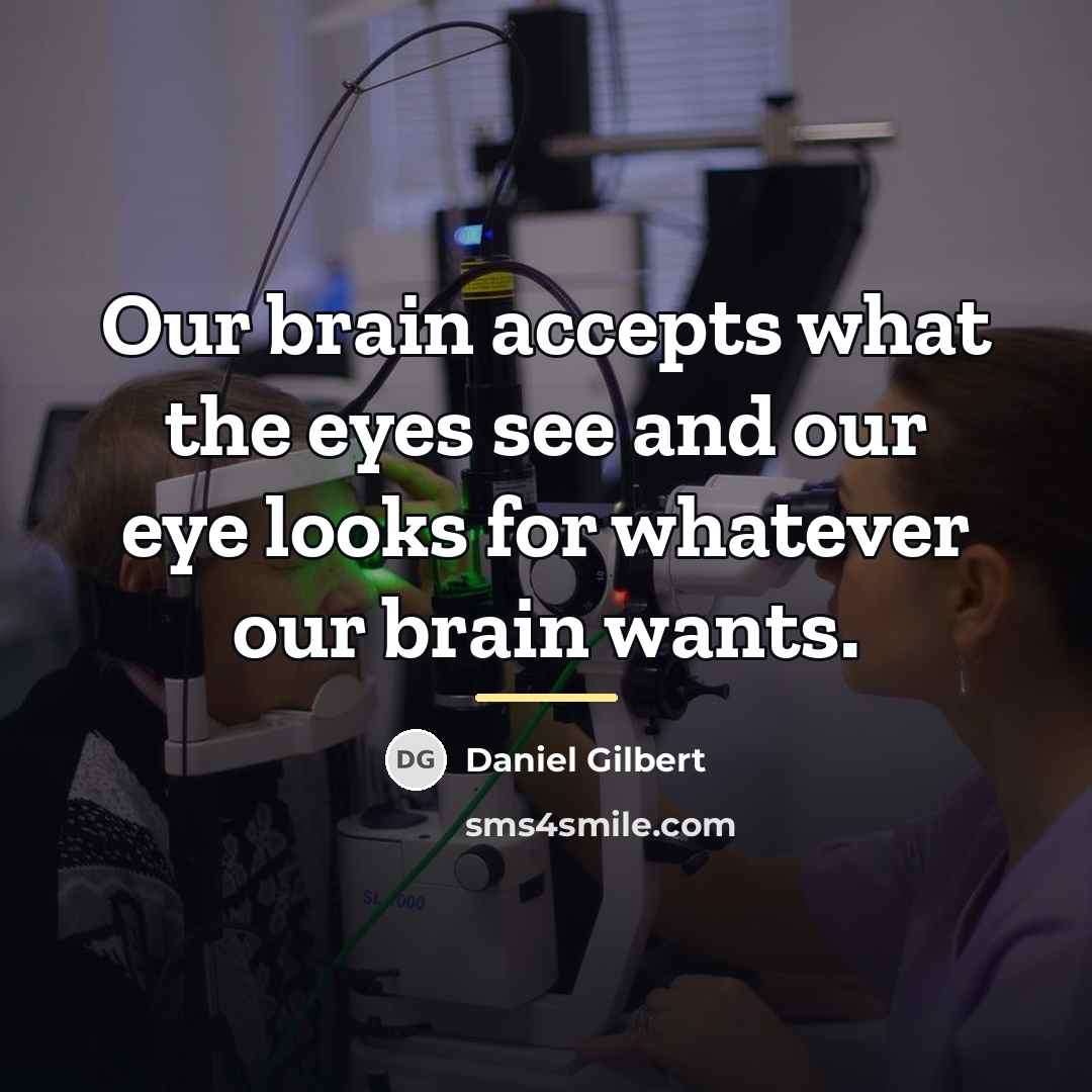 “Our brain accepts what the eyes see and our eye…” quote by Daniel Gilbert