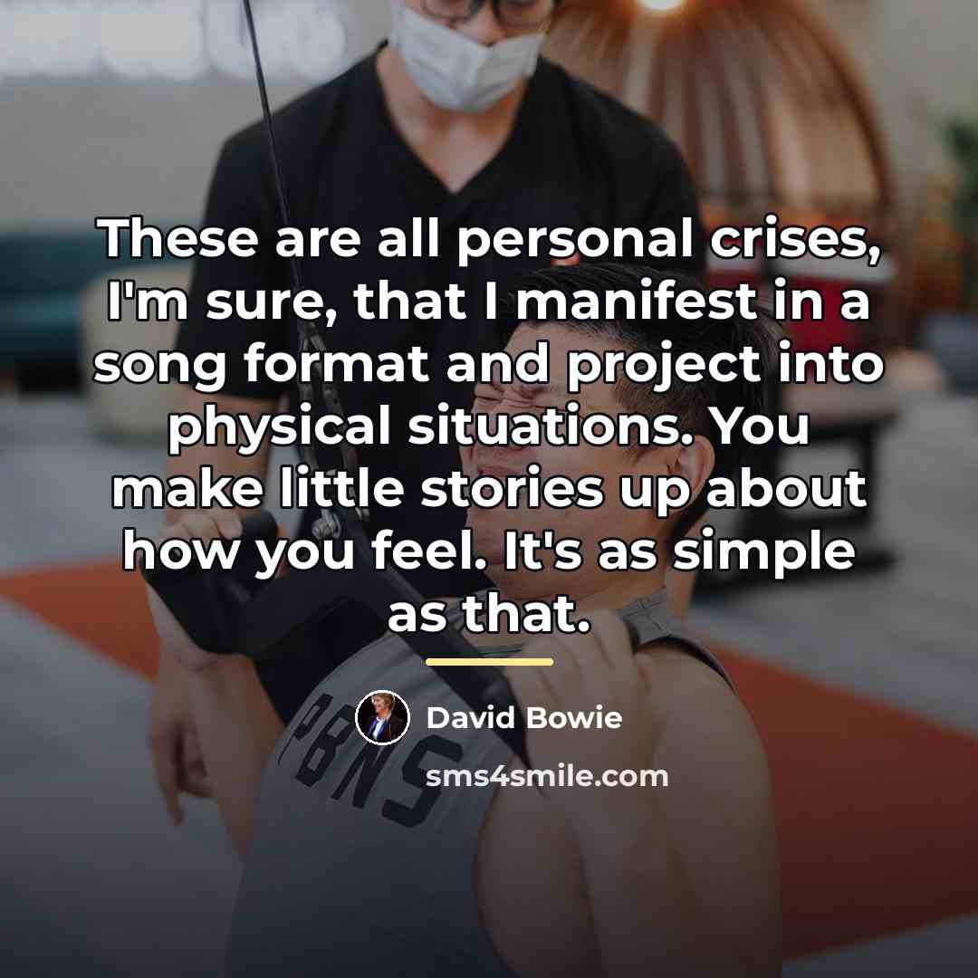 “These are all personal crises, I'm sure, that I manifest…” quote by David Bowie