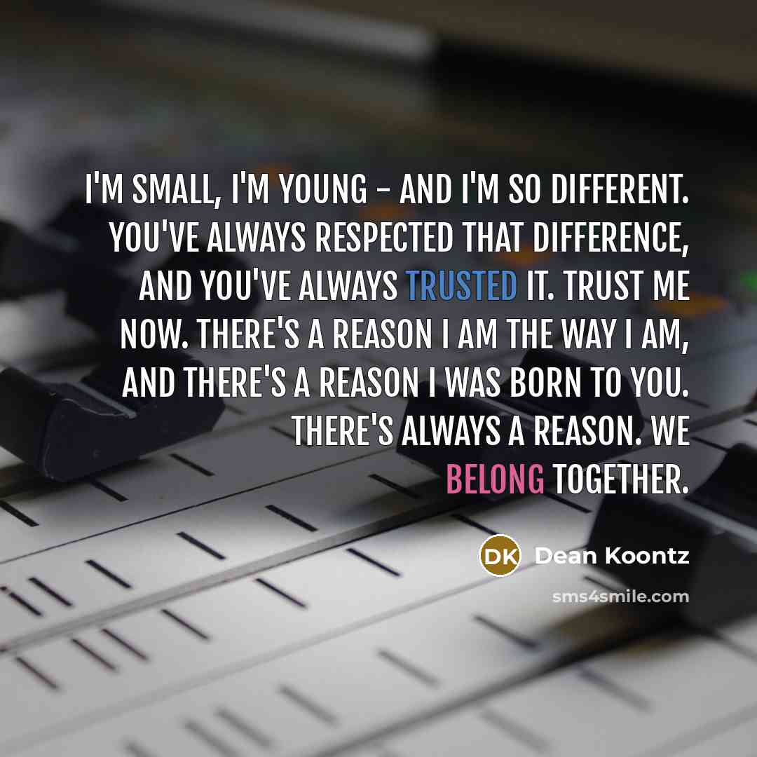 “I'm small, I'm young - and I'm so different. You've…” quote by Dean Koontz