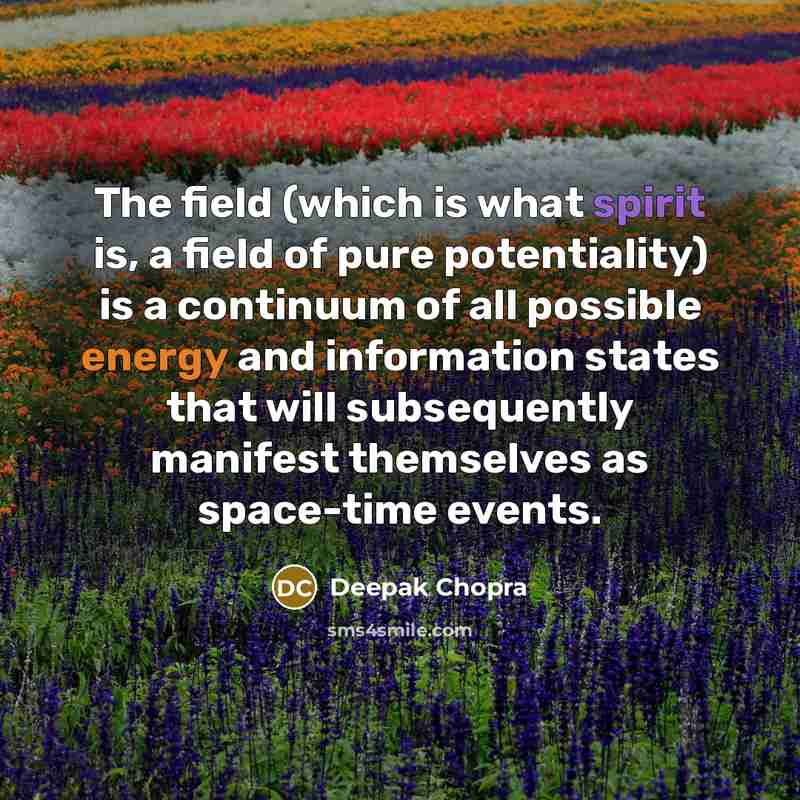 “The field (which is what spirit is, a field of…” quote by Deepak Chopra