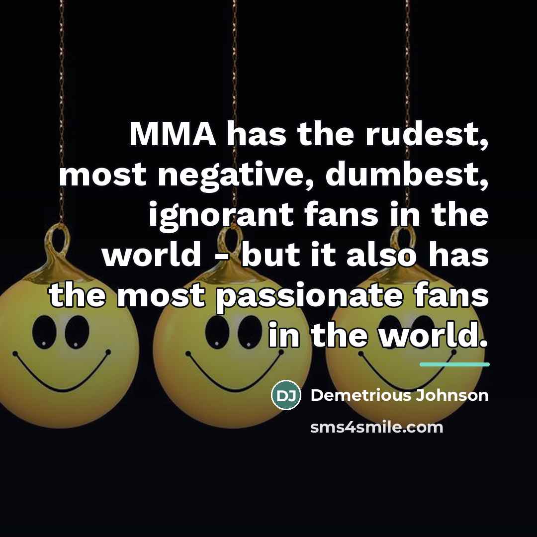 “MMA has the rudest, most negative, dumbest, ignorant fans in…” quote by Demetrious Johnson