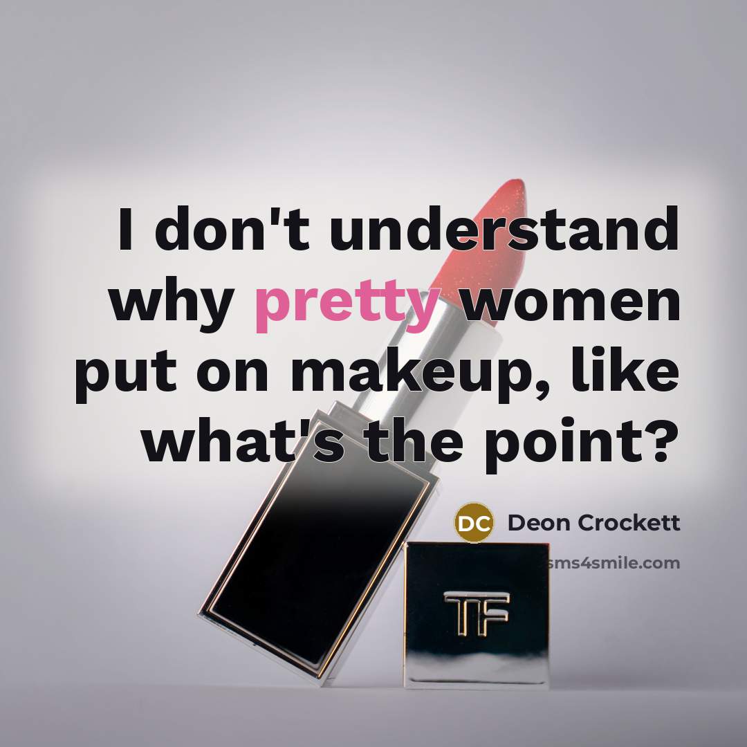 “I don't understand why pretty women put on makeup, like…” quote by Deon Crockett