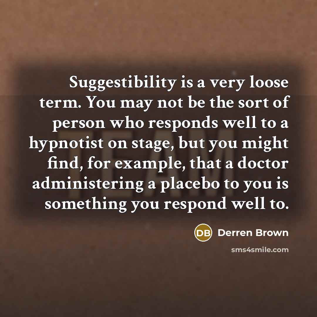 “Suggestibility is a very loose term. You may not be…” quote by Derren Brown