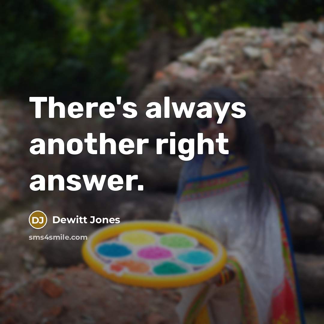 “There's always another right answer.” quote by Dewitt Jones