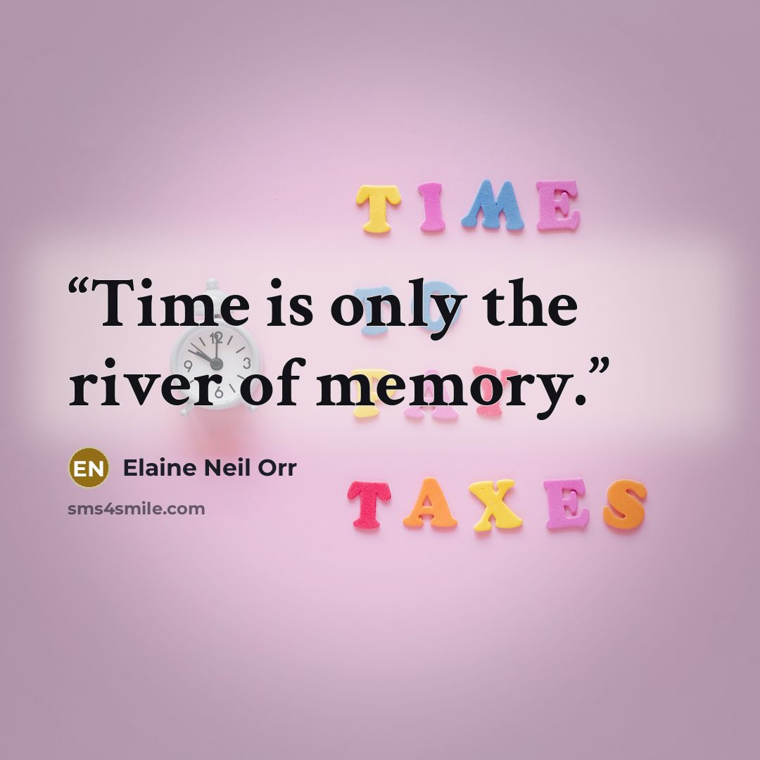 “Time is only the river of memory.” quote by Elaine Neil Orr