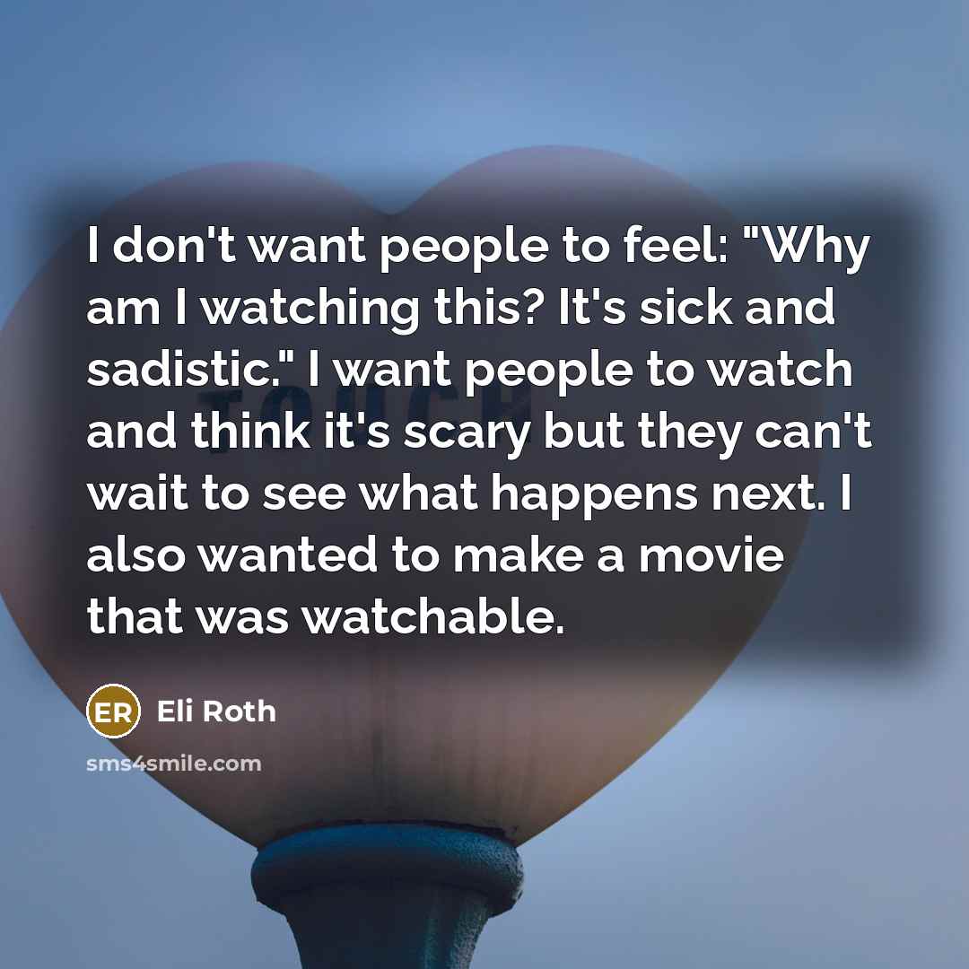 “I don't want people to feel: "Why am I watching…” quote by Eli Roth
