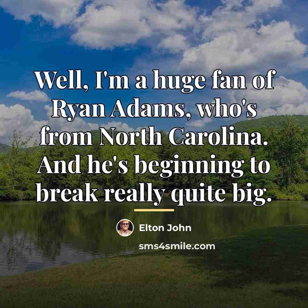 “Well, I'm a huge fan of Ryan Adams, who's from…” quote by Elton John
