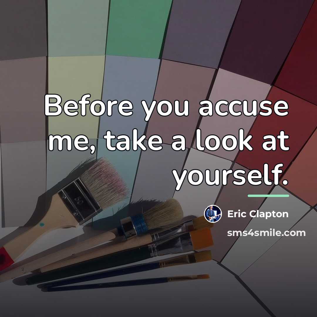 “Before you accuse me, take a look at yourself.…” quote by Eric Clapton
