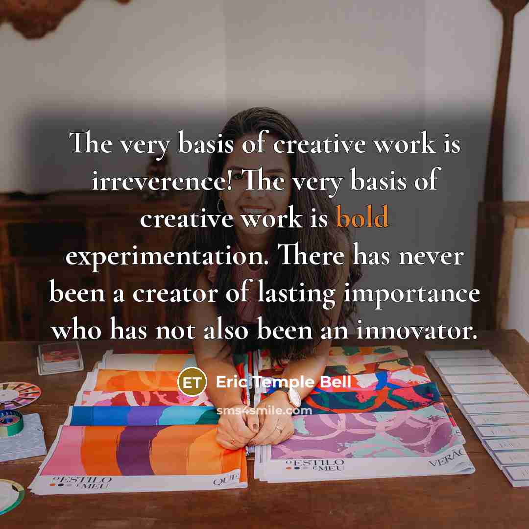 “The very basis of creative work is irreverence! The very…” quote by Eric Temple Bell