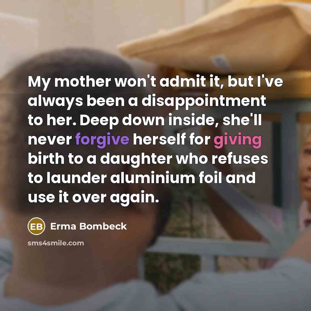 “My mother won't admit it, but I've always been a…” quote by Erma Bombeck