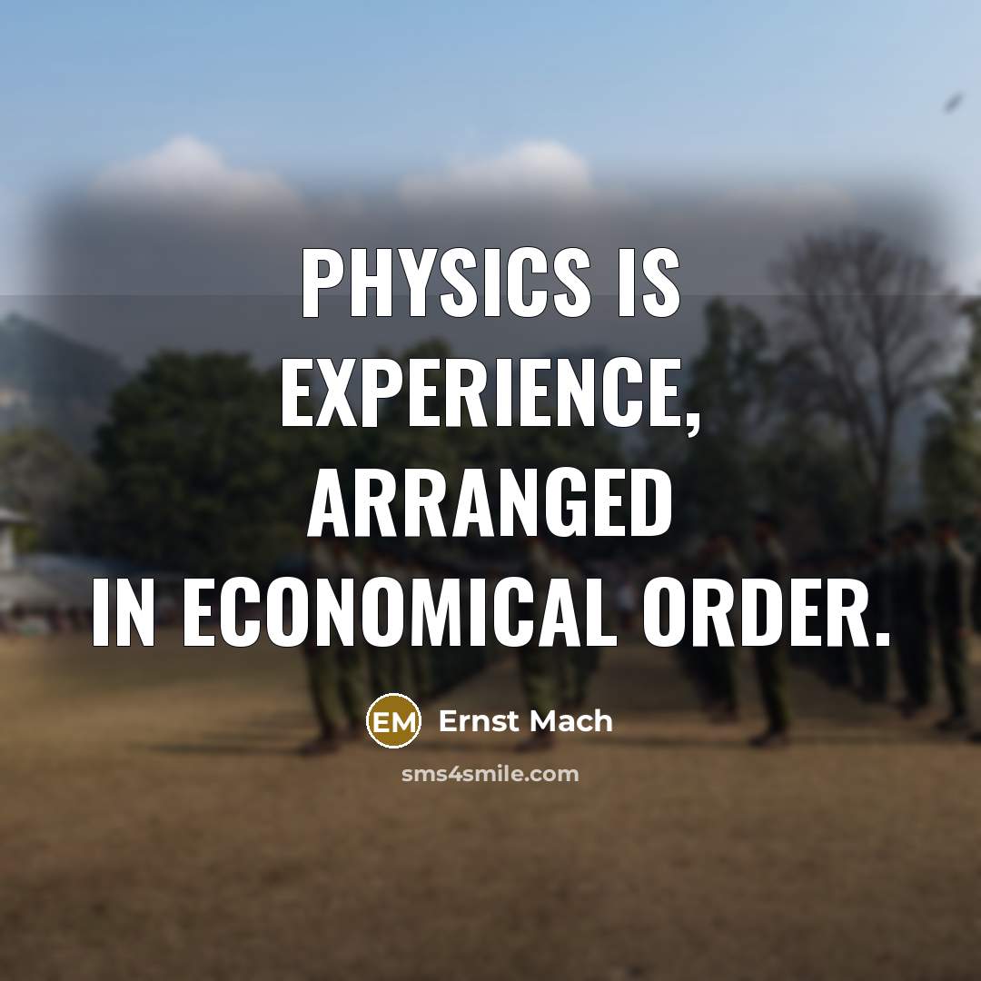 “Physics is experience, arranged in economical order.…” quote by Ernst Mach