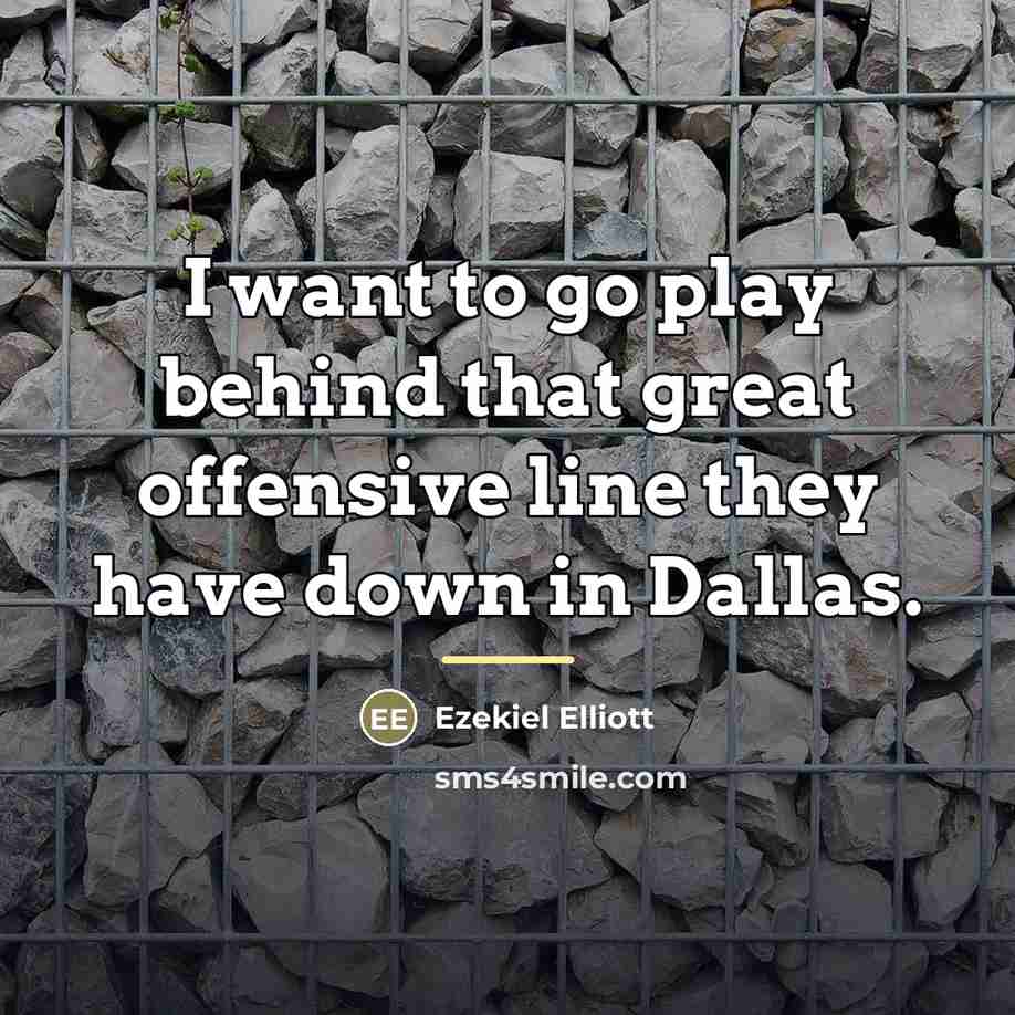 “I want to go play behind that great offensive line…” quote by Ezekiel Elliott