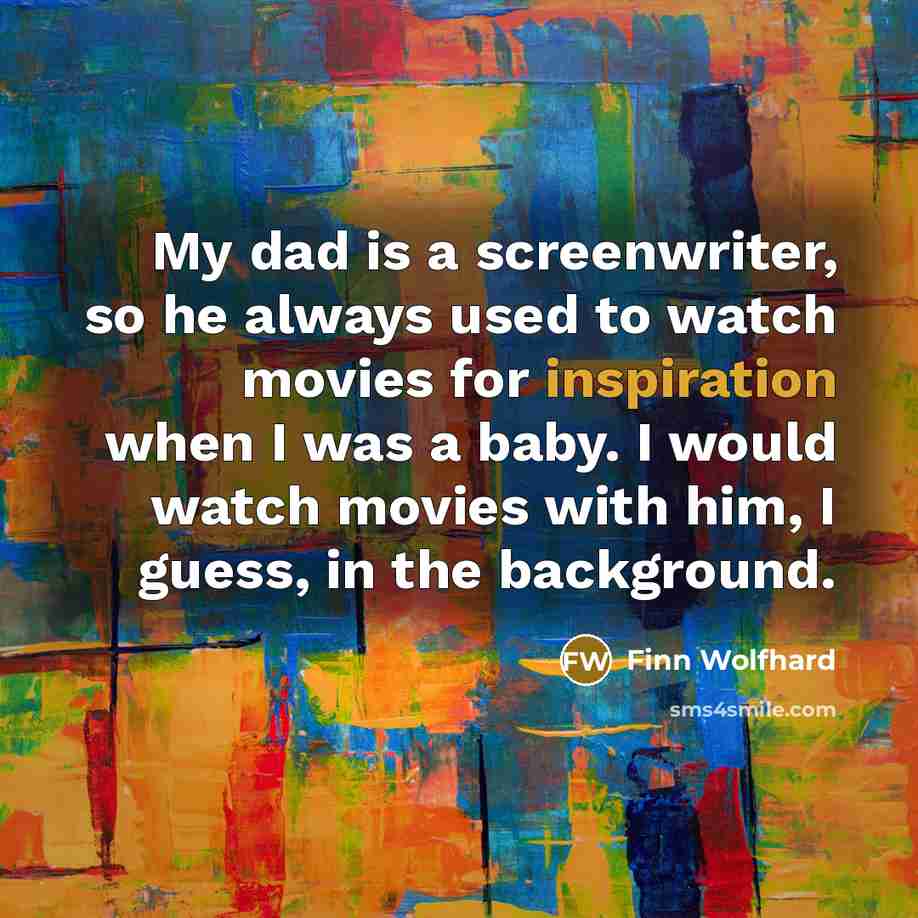 “My dad is a screenwriter, so he always used to…” quote by Finn Wolfhard